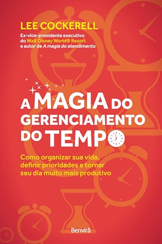 A magia do gerenciamento do tempo: como organizar sua vida, definir prioridades e tornar seu dia muito mais produtivo
