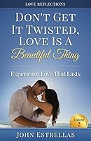 Don't Get It Twisted, Love Is A Beautiful Thing: Experience Love That Lasts 1518632548 Book Cover