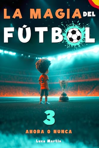 Imagen de La Magia Del Fútbol 3 Ahora o Nunca: Un Libro De Fútbol Para Niños De 10