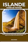  ISLANDE GUIDE DE VOYAGE: Voyagez futé avec des conseils essentiels, des itinéraires de road trip épiques et les merveilles incontournables de l’Islande