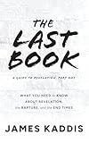 The Last Book: What You Need to Know About Revelation, the Rapture, and the End Times (A Guide to Revelation Book 1)