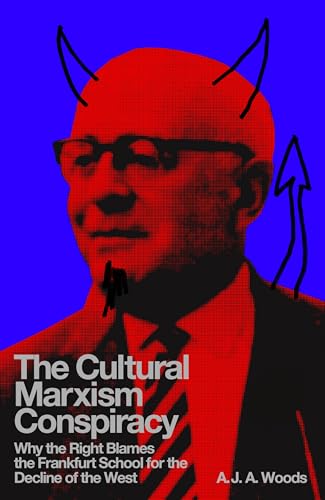 The Cultural Marxism Conspiracy: Why the Right Blames the Frankfurt School for the Decline of the West