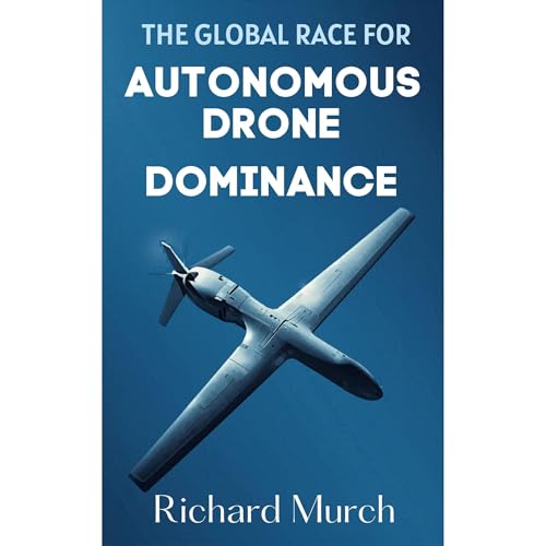 The Global Race for Autonomous Drone Dominance Audiobook By Richard Murch cover art