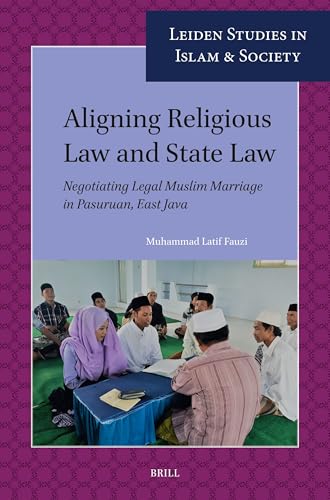 Aligning Religious Law and State Law: Negotiating Legal Muslim Marriage in Pasuruan, East Java (Leiden Studies in Islam and Society, 18)