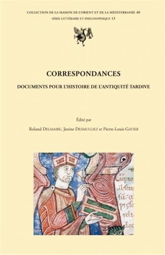 Correspondances : Documents pour l'histoire de l'Antiquité tardive, actes du colloque international, Université Charles-de-Gaulle-Lille 3, 20-22 novembre 2003