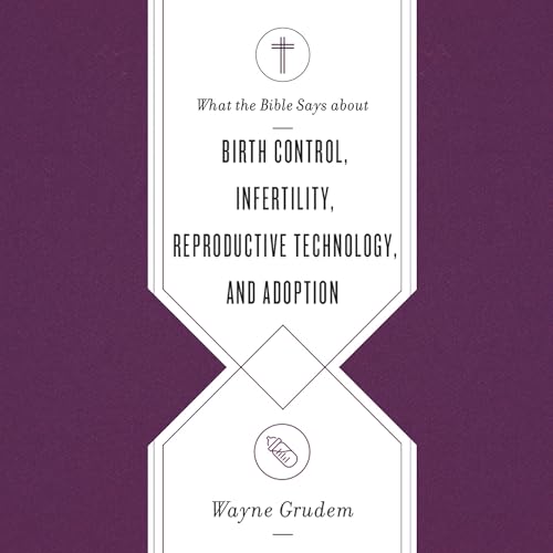 Page de couverture de What the Bible Says About Birth Control, Infertility, Reproductive Technology, and Adoption