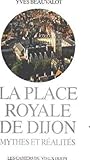 place dijon psg 2019  La Place royale de Dijon: Mythes et realites: conception et construction, amenagement et transformation, des origines a nos jours (Les cahiers du Vieux Dijon)