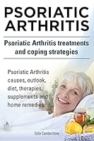 Psoriatic Arthritis. Psoriatic Arthritis Treatments and Coping Strategies. Psoriatic Arthritis Causes, Outlook, Diet, Therapies, Supplements and Home Remedies. 1910617482 Book Cover