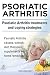 Psoriatic Arthritis. Psoriatic Arthritis treatments and coping strategies. Psoriatic Arthritis causes, outlook, diet, therapies, supplements and home remedies.