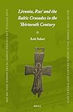 Livonia, Rus’ and the Baltic Crusades in the Thirteenth Century (East Central and Eastern Europe in the Middle Ages, 450-1450, 29)