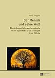  Der Mensch und seine Welt: Die philosophische Anthropologie in der Systematischen Theologie Paul Tillichs