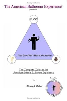 YUCK! ...That Guy Didn't Wash His Hands: The Complete Guide to the American Man's Bathroom Experience, Including The Original American Bathroom Thesaurus