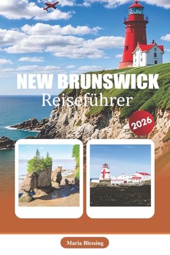  NEW BRUNSWICK REISEFÜHRER 2026: Eine praktische Referenz zu Planung, Verkehr, regionalen Highlights, lokaler Kultur und saisonalen Überlegungen