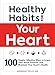 Healthy Habits for Your Heart: 100 Simple, Effective Ways to Lower Your Blood Pressure and Maintain Your Heart's Health (Healthy Habits Series)