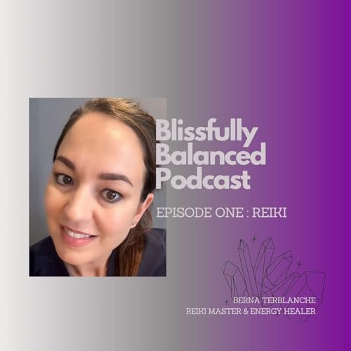 Blissfully Balanced Podcast - Episode One : Reiki