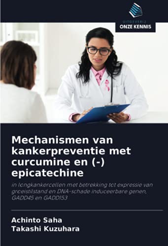 Mechanismen van kankerpreventie met curcumine en (-) epicatechine: in longkankercellen met betrekking tot expressie van groeistilstand en DNA-schade induceerbare genen, GADD45 en GADD153