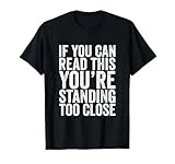 If You Can Read This You're Standing Too Close T-Shirt