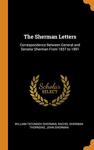 The Sherman Letters: Correspondence Between General and Senator Sherman From 1837 to 1891