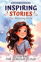 Inspiring Stories For Amazing Girls : An Uplifting Story About Teamwork, Friendship, Believing In Yourself, How Kindness Can Spread and Dreaming Big: Olivia And The Curious Cloud B0D1XQ61FQ Book Cover