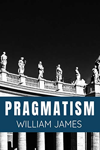 PRAGMATISM - William James: Classic philosophical Thinking Literature Edition