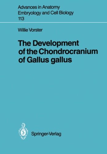 The Development of the Chondrocranium of Gallus gallus (Advances in Anatomy, Embryology and Cell Biology Book 113)