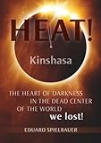 heart of darkness summary  HEAT!: Kinshasa The Heart of Darkness in the Dead Center of the World We Lost