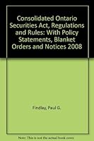 Consolidated Ontario Securities Act, Regulations and Rules: With Policy Statements, Blanket Orders and Notices 2008 0779815467 Book Cover