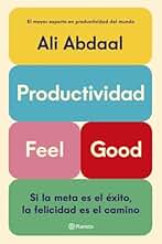 Productividad Feel Good: Si la meta es el éxito, la felicidad es el camino (No Ficción)