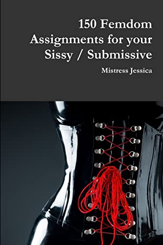 150 Femdom Assignments for your Sissy / Submissive