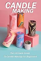 Candle Making: THE ULTIMATE GUIDE TO CANDLE MAKING FOR BEGINNERS B08BW79T2Q Book Cover