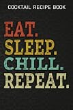 Cocktail Recipe Book Eat Sleep Chill Repeat Humor, Distressed Casual Funny Meme: Chill Gifts for Sister:Blank Minimalist Cocktail and Mixed Drink ... and Mixologists for 100+ Alcoholic Be