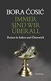 Immer sind wir überall: Reisen in Italien und Österreich (Transfer Bibliothek) - Bora Ćosić 