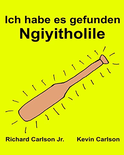 Ich Habe Es Gefunden Ngiyitholile: Ein Bilderbuch Für Kinder Deutsch-zulu (German and Zulu Edition)