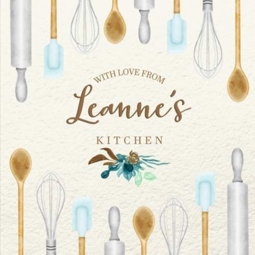 With Love From Leanne's Kitchen: Personalized Empty Cookbook for Recipes | Write in Personal and Family Meals