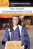 The Youth Unemployment Crisis: A Reference Handbook (Contemporary World Issues)