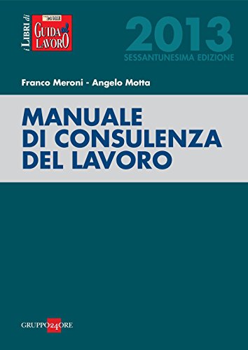 Manuale di consulenza del lavoro 2013 (I libri di Guida al Lavoro) Manuale di consulenza del lavoro 2013 (I libri di Guida al Lavoro)
