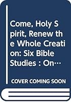 Come, Holy Spirit, Renew the Whole Creation: Six Bible Studies : On the Theme of the Seventh Assembly of the World Council of Churches. 2825409618 Book Cover
