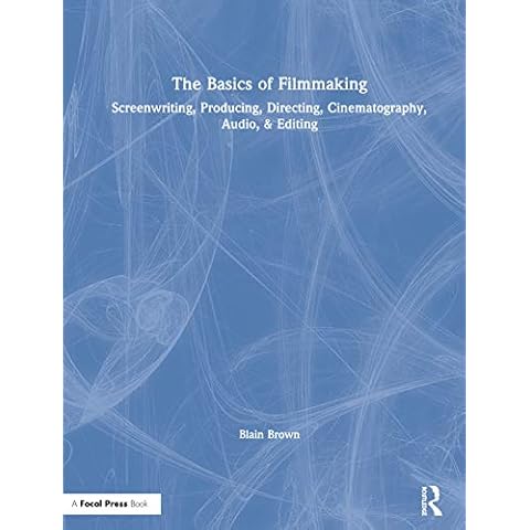 The Basics of Filmmaking: Screenwriting, Producing, Directing, Cinematography, Audio, & Editing Cover