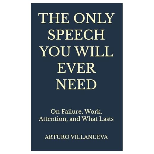 The Only Speech You Will Ever Need: On Failure, Work, Attention, and What Lasts