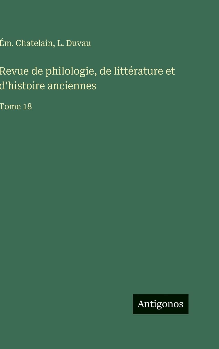 Revue de philologie, de littérature et d'histoire anciennes: Tome 18