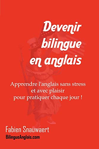 Devenir bilingue en anglais : Apprendre l'anglais sans stress et avec plaisir pour pratiquer chaque jour!