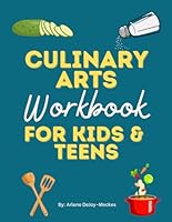 Culinary Arts Curriculum Workbook for Teens and Homeschool Culinary Arts: Culinary Arts for Kids and Teens (Tween Life Skills Books, Life Skills and Adulting for Teens and Tweens) B0D5C1SG94 Book Cover