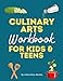 Culinary Arts Curriculum Workbook for Teens and Homeschool Culinary Arts: Culinary Arts for Kids and Teens (Culinary Arts Workbook Series for Kids and Teens)