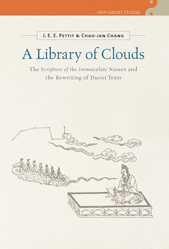 A Library of Clouds: The Scripture of the Immaculate Numen and the Rewriting of Daoist Texts (New Daoist Studies)