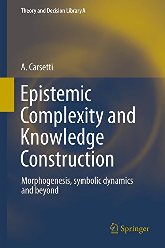 Epistemic Complexity and Knowledge Construction: Morphogenesis, symbolic dynamics and beyond: 45 (Theory and Decision Library A:) view 2