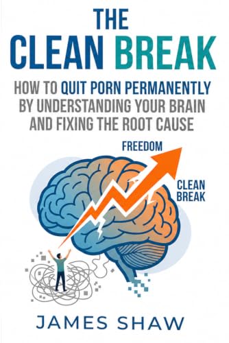 The Clean Break: How To Quit Porn Permanently By Understanding