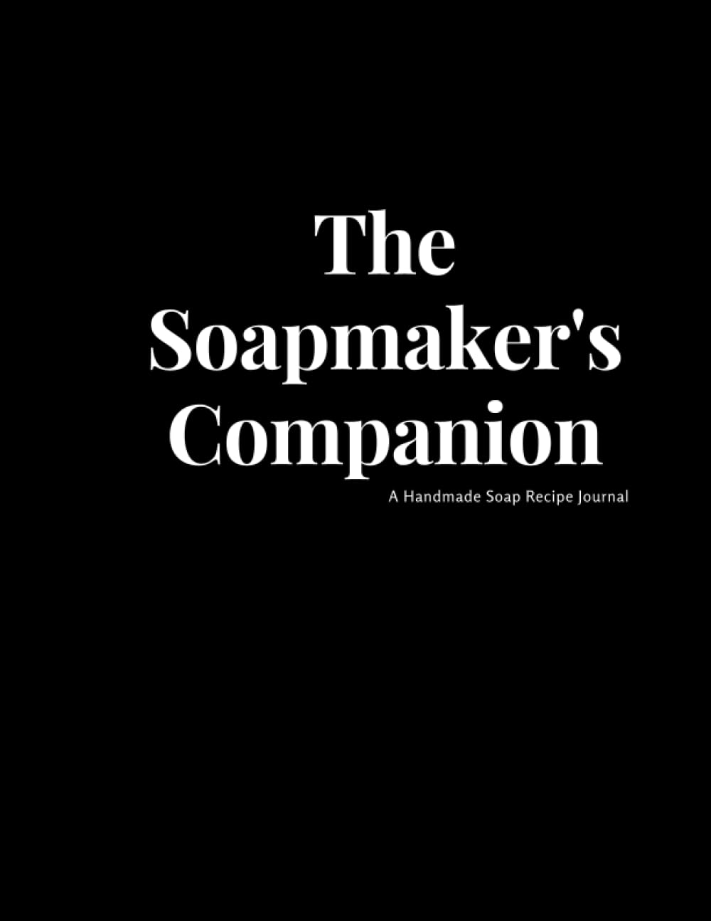 The Soapmaker's Companion: A Handmade Soap Recipe Journal