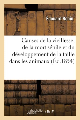 Causes générales de la vieillesse, de la mort sénile et du développement de la taille: dans les animaux (French Edition)
