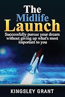 The Midlife Launch: How to Successfully Pursue Your Dream Without Giving Up What's Most Important to You 0988414236 Book Cover