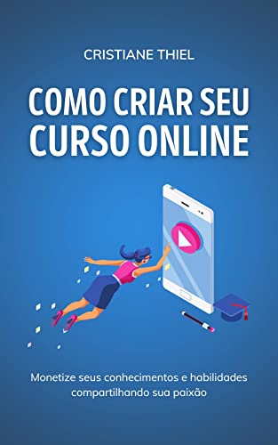 Como Criar Seu Curso Online: Monetize seus conhecimentos e habilidades compartilhando sua paixão